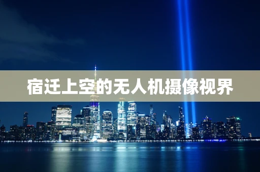 宿迁上空的无人机摄像视界