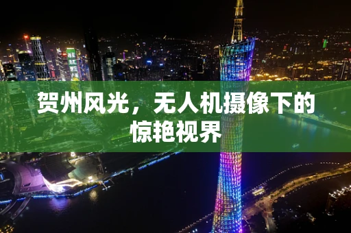 贺州风光，无人机摄像下的惊艳视界
