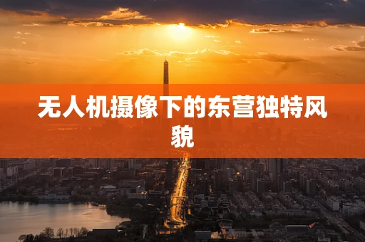 无人机摄像下的东营独特风貌