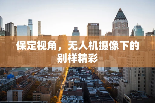 保定视角，无人机摄像下的别样精彩
