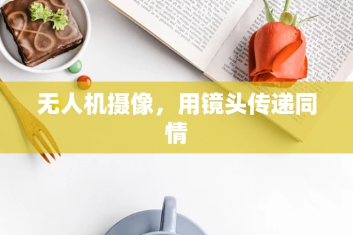 无人机摄像，用镜头传递同情