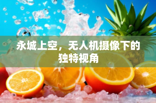 永城上空，无人机摄像下的独特视角