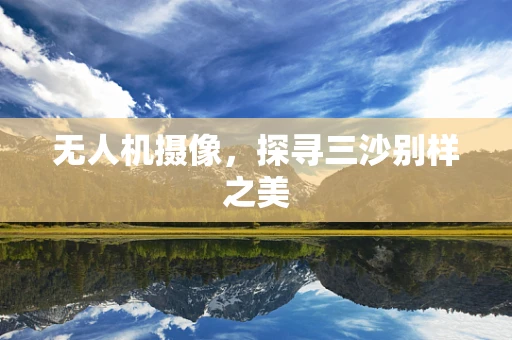 无人机摄像，探寻三沙别样之美
