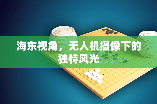 海东视角，无人机摄像下的独特风光