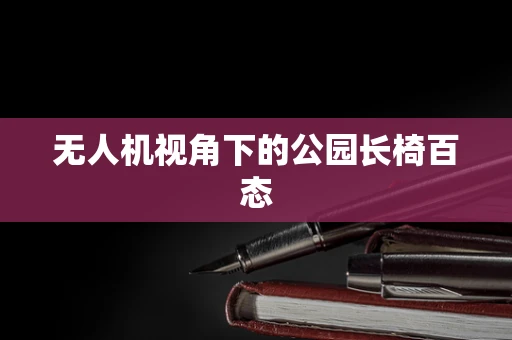 无人机视角下的公园长椅百态