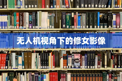 无人机视角下的修女影像