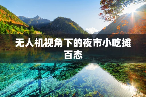 无人机视角下的夜市小吃摊百态