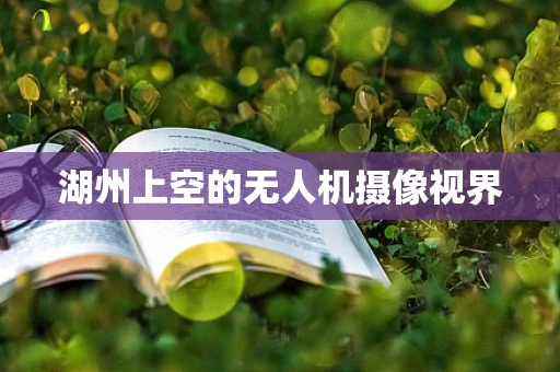 湖州上空的无人机摄像视界