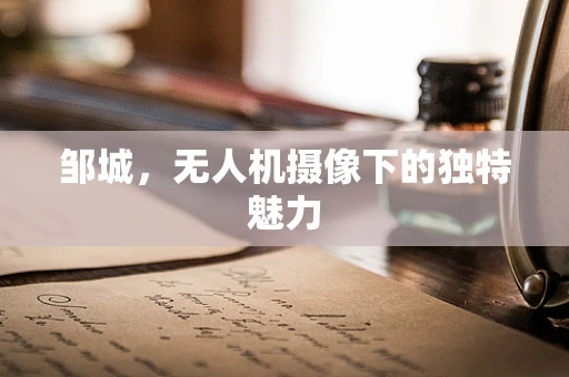 邹城，无人机摄像下的独特魅力