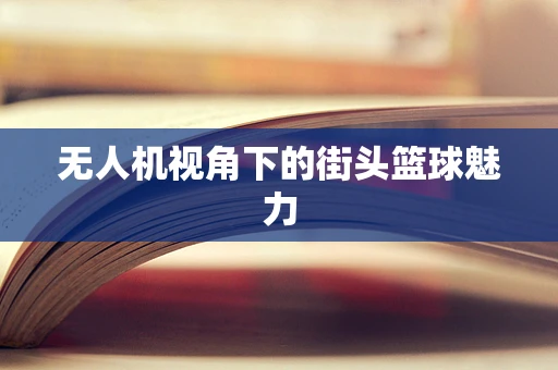 无人机视角下的街头篮球魅力