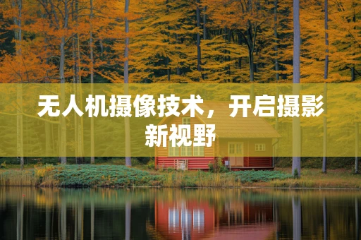 无人机摄像技术，开启摄影新视野