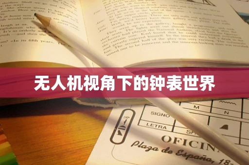 无人机视角下的钟表世界