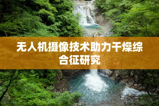 无人机摄像技术助力干燥综合征研究