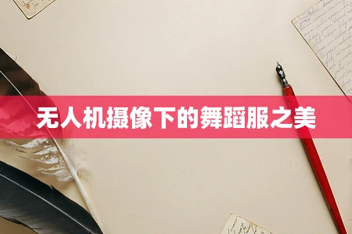 无人机摄像下的舞蹈服之美