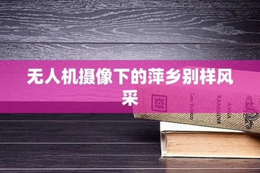 无人机摄像下的萍乡别样风采