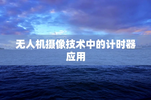 无人机摄像技术中的计时器应用
