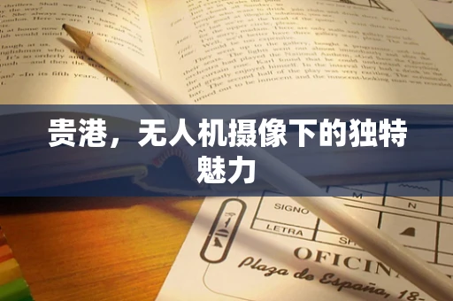 贵港，无人机摄像下的独特魅力