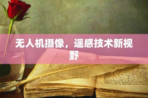 无人机摄像，遥感技术新视野