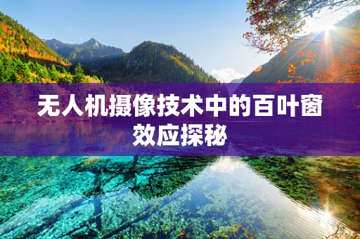 无人机摄像技术中的百叶窗效应探秘