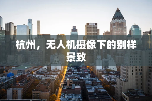 杭州，无人机摄像下的别样景致