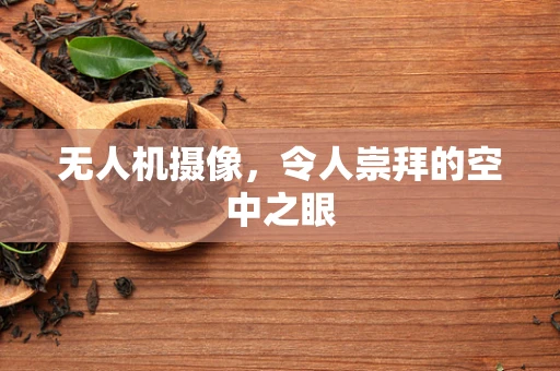 无人机摄像，令人崇拜的空中之眼