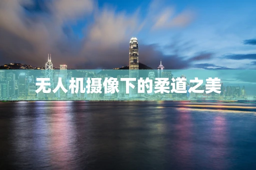 无人机摄像下的柔道之美