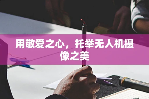 用敬爱之心，托举无人机摄像之美