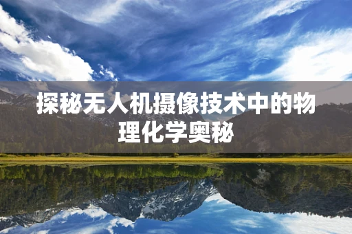 探秘无人机摄像技术中的物理化学奥秘