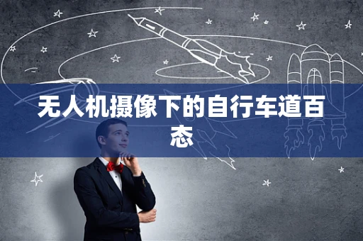 无人机摄像下的自行车道百态