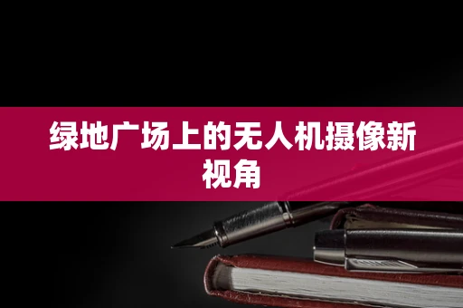 绿地广场上的无人机摄像新视角