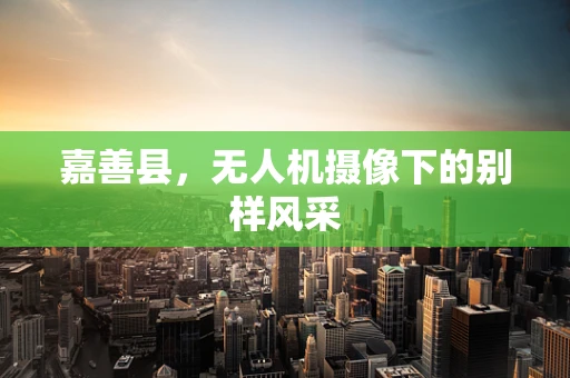 嘉善县，无人机摄像下的别样风采