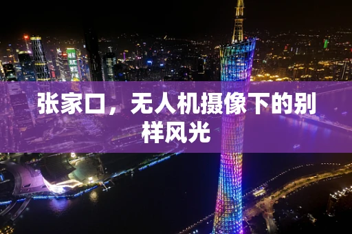 张家口，无人机摄像下的别样风光