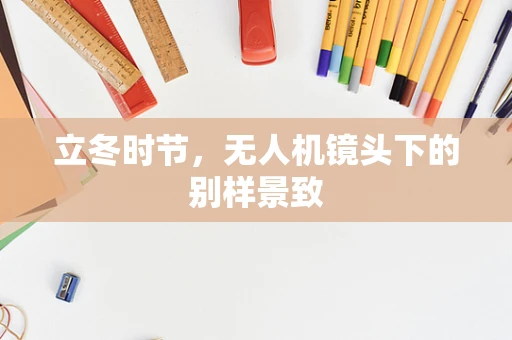 立冬时节，无人机镜头下的别样景致