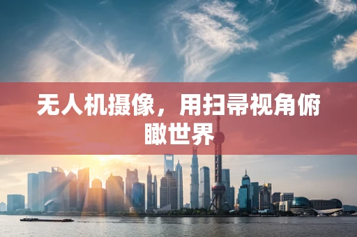 无人机摄像，用扫帚视角俯瞰世界