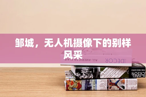 邹城，无人机摄像下的别样风采