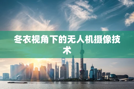 冬衣视角下的无人机摄像技术