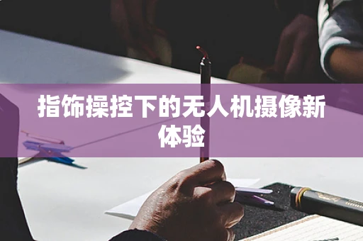 指饰操控下的无人机摄像新体验