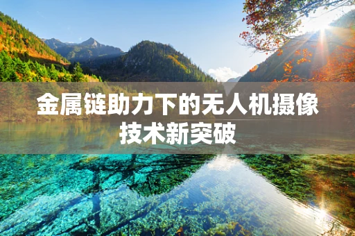 金属链助力下的无人机摄像技术新突破