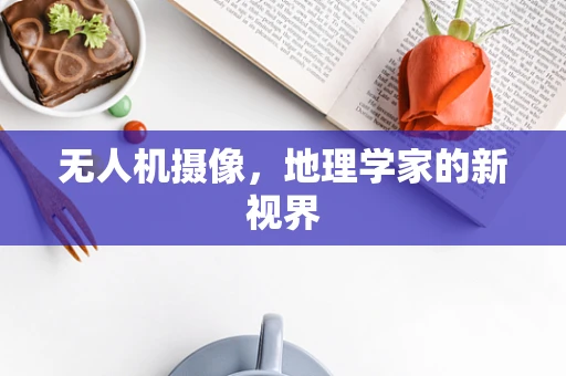 无人机摄像，地理学家的新视界