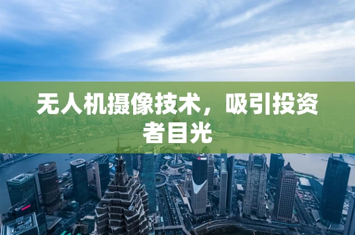 无人机摄像技术，吸引投资者目光