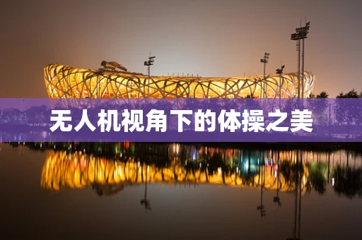 无人机视角下的体操之美