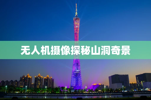 无人机摄像探秘山洞奇景
