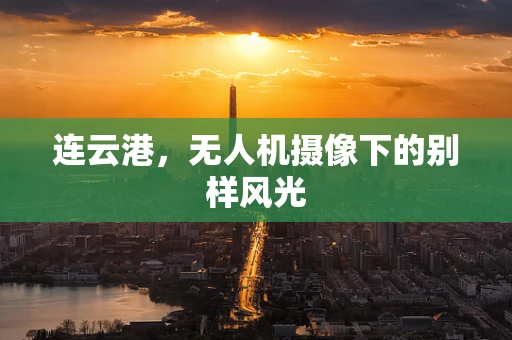 连云港，无人机摄像下的别样风光
