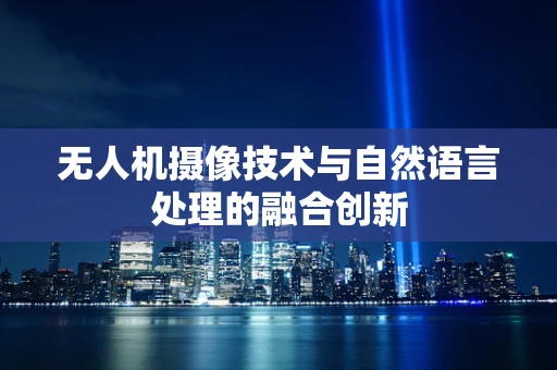 无人机摄像技术与自然语言处理的融合创新