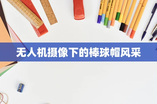 无人机摄像下的棒球帽风采
