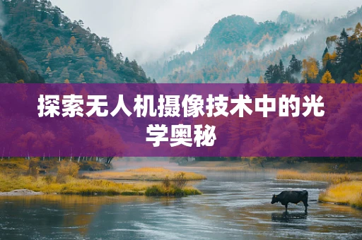 探索无人机摄像技术中的光学奥秘