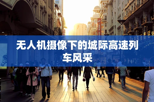 无人机摄像下的城际高速列车风采