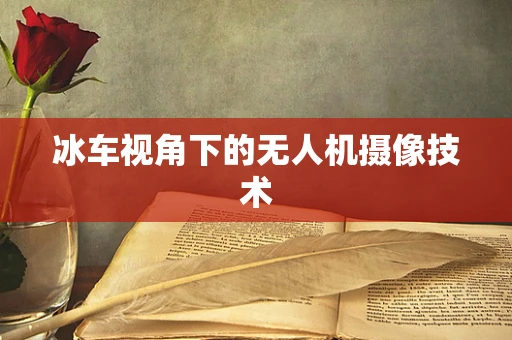 冰车视角下的无人机摄像技术