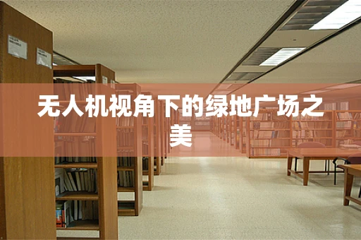 无人机视角下的绿地广场之美