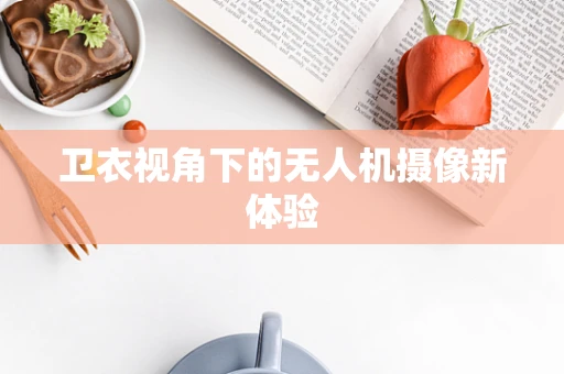 卫衣视角下的无人机摄像新体验